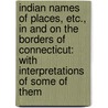 Indian Names of Places, Etc., in and on the Borders of Connecticut: with Interpretations of Some of Them by James Hammond Trumbull