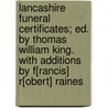 Lancashire Funeral Certificates; Ed. by Thomas William King. with Additions by F[rancis] R[obert] Raines door Thomas William King