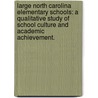 Large North Carolina Elementary Schools: A Qualitative Study Of School Culture And Academic Achievement. door Kimberlee A. Stone