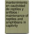 Mantenimiento En Cautividad De Reptiles Y Anfibios / Maintenance Of Reptiles And Amphibians In Captivity