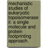 Mechanistic Studies Of Eukaryotic Topoisomerase Ii: A Single Molecule And Protein Footprinting Approach. door Xian Ding