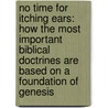 No Time For Itching Ears: How The Most Important Biblical Doctrines Are Based On A Foundation Of Genesis door Paul Taylor