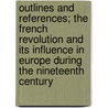 Outlines and References; The French Revolution and Its Influence in Europe During the Nineteenth Century door Katharine Coman