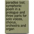 Paradise Lost; Symphonic Poem in a Prologue and Three Parts for Solo Voices, Chorus, Orchestra and Organ
