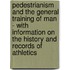 Pedestrianism And The General Training Of Man - With Information On The History And Records Of Athletics