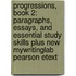 Progressions, Book 2: Paragraphs, Essays, and Essential Study Skills Plus New Mywritinglab Pearson Etext