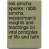 Reb Simcha Speaks: Rabbi Simcha Wasserman's Insights And Teachings On Vital Principles Of Life And Faith by Yaakov Branfman