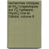 Recherches Cliniques Et Thï¿½Rapeutiques Sur L'Ï¿½Pilepsie, L'Hystï¿½Rie Et L'Idiotie, Volume 8 by Bourneville