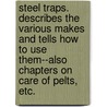 Steel Traps. Describes the Various Makes and Tells How to Use Them--Also Chapters on Care of Pelts, Etc. door A. R 1871-Harding