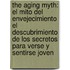 The Aging Myth: El Mito del Envejecimiento el Descubrimiento de los Secretos Para Verse y Sentirse Joven