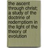 The Ascent Through Christ; A Study of the Doctrine of Redemptiom in the Light of the Theory of Evolution
