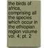 The Birds Of Africa, Comprising All The Species Which Occur In The Ethiopian Region Volume Vol. 4; Pt. 2