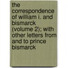 The Correspondence Of William I. And Bismarck (Volume 2); With Other Letters From And To Prince Bismarck by Otto Bismarck
