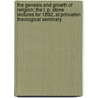 The Genesis And Growth Of Religion; The L. P. Stone Lectures For 1892, At Princeton Theological Seminary door Samuel Henry Kellogg