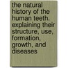 The Natural History of the Human Teeth. Explaining Their Structure, Use, Formation, Growth, and Diseases door John Hunter