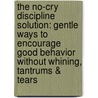 The No-Cry Discipline Solution: Gentle Ways To Encourage Good Behavior Without Whining, Tantrums & Tears by Elizabeth Pantley