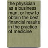 The Physician as a Business Man; Or How to Obtain the Best Financial Results in the Practice of Medicine by John Jay Taylor