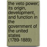 The Veto Power; Its Origin, Development, And Function In The Government Of The United States (1789-1889) door Edward Campbell Mason