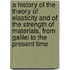 a History of the Theory of Elasticity and of the Strength of Materials, from Galilei to the Present Time