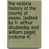 the Victoria History of the County of Essex. [Edited by H. Arthur Doubleday and William Page] (Volume 4) door Herbert Arthur Doubleday
