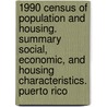 1990 Census of Population and Housing. Summary Social, Economic, and Housing Characteristics. Puerto Rico by United States Government