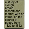A Study of Clough, Arnold, Rossetti and Morris; With an Introd. on the Course of Poetry From 1822 to 1852 door Stopford Augustus Brooke