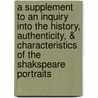 A Supplement to an Inquiry Into the History, Authenticity, & Characteristics of the Shakspeare Portraits door Abraham Wivell
