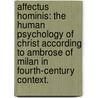 Affectus Hominis: The Human Psychology Of Christ According To Ambrose Of Milan In Fourth-Century Context. door Richard Winston Iii Bishop