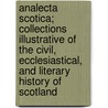 Analecta Scotica; Collections Illustrative of the Civil, Ecclesiastical, and Literary History of Scotland door James Maidment