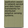 Application-Aware In-Network Service And Data Fusion Frameworks For Distributed Adaptive Sensing Systems. door Pan Ho Lee