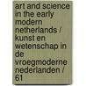 Art and science in the early modern Netherlands / Kunst en wetenschap in de vroegmoderne Nederlanden / 61 door Nvt