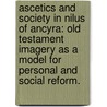 Ascetics And Society In Nilus Of Ancyra: Old Testament Imagery As A Model For Personal And Social Reform. by Brian M. McGowan