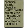 Changing Planet, Changing Health: How the Climate Crisis Threatens Our Health and What We Can Do about It door Paul R. Epstein
