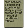 Child Behavior, a Critical and Experimental Study of Young Children by the Method of Conditioned Reflexes door Florence Mateer