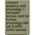 Connect Anatomy and Physiology 1 Semester Access Card for Human Physiology with Apr & Phils Online Access