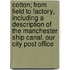 Cotton; From Field to Factory, Including a Description of the Manchester Ship Canal. Our City Post Office