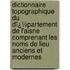 Dictionnaire Topographique Du Dï¿½Partement De L'Aisne Comprenant Les Noms De Lieu Anciens Et Modernes