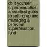 Do It Yourself Superannuation: A Practical Guide To Setting Up And Managing A Personal Superanuation Fund door Barbara Smith
