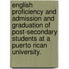 English Proficiency and Admission and Graduation of Post-Secondary Students at a Puerto Rican University. by Jamie Alea