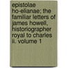 Epistolae Ho-elianae; The Familiar Letters Of James Howell, Historiographer Royal To Charles Ii. Volume 1 door Joseph Jacobs