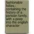 Fashionable Follies,: Containing the History of a Parisian Family, with a Peep Into the English Character