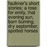Faulkner's Short Stories: A Rose For Emily, That Evening Sun, Barn Burning, Dry September, Spotted Horses