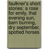 Faulkner's Short Stories: A Rose For Emily, That Evening Sun, Barn Burning, Dry September, Spotted Horses door William Faulkner