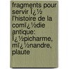 Fragments Pour Servir Ï¿½ L'Histoire De La Comï¿½Die Antique: Ï¿½Picharme, Mï¿½Nandre, Plaute door Nicolas Louis Artaud