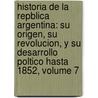 Historia De La Repblica Argentina: Su Origen, Su Revolucion, Y Su Desarrollo Poltico Hasta 1852, Volume 7 door Vicente Fidel López