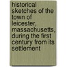 Historical Sketches of the Town of Leicester, Massachusetts, During the First Century from Its Settlement door Emory Washburn