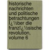 Historische Nachrichten Und Politische Betrachtungen Ï¿½Ber Die Franzï¿½Sische Revolution, Volume 6 door Paul Ferdinand Friedrich Buchholz