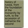 History of Russia, from the Foundation of the Monarchy by Rurik, to the Accession of Catharine the Second by William Tooke
