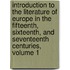 Introduction to the Literature of Europe in the Fifteenth, Sixteenth, and Seventeenth Centuries, Volume 1
