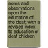 Notes and Observations Upon the Education of the Deaf; With a Revised Index to Education of Deaf Children